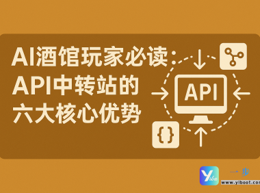 AI酒馆玩家必读:API中转站的六大核心优势