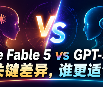 Claude Fable 5 vs GPT-5.6 Sol:5 个关键差异,谁更适合你?