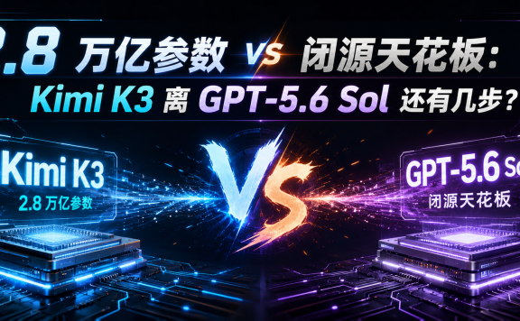 2.8 万亿参数 vs 闭源天花板:Kimi K3 离 GPT-5.6 Sol 还有几步?