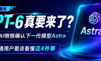 GPT-6真要来了?OpenAI下一代模型Astra曝光,普通用户先看懂这4件事