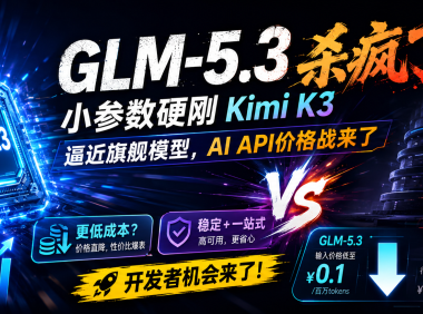 GLM-5.3 杀疯了！小参数硬刚 Kimi K3，逼近旗舰模型，AI API价格战来了