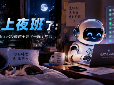 AI 开始“上夜班”了:一觉醒来,GPT-6 Astra 已经替你干完了一晚上的活